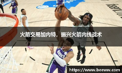火箭交易加内特，振兴火箭内线战术